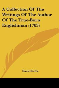 A Collection of the Writings of the Author of the True-Born Englishman (1703) di Daniel Defoe edito da Kessinger Publishing