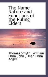 The Name Nature And Functions Of The Ruling Elders di J F Smyth, Pope John XXIII, Adger edito da Bibliolife