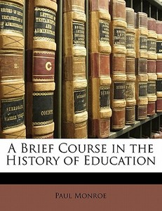 A Brief Course In The History Of Educati di Paul Monroe edito da Nabu Press