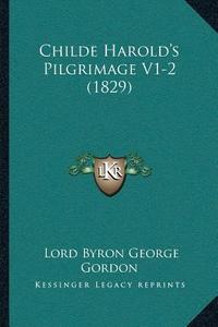 Childe Harolda Acentsacentsa A-Acentsa Acentss Pilgrimage V1-2 (1829) di Lord George Gordon Byron edito da Kessinger Publishing