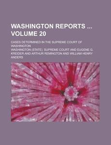 Washington Reports; Cases Determined In The Supreme Court Of Washington Volume 20 di U S Government, Washington Supreme Court edito da Rarebooksclub.com
