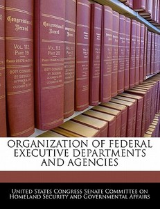 Organization Of Federal Executive Departments And Agencies edito da Bibliogov