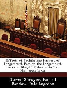 Effects Of Prohibiting Harvest Of Largemouth Bass On The Largemouth Bass And Bluegill Fisheries In Two Minnesota Lakes di Steven Shroyer, Farrell Bandow, Dale Logsdon edito da Bibliogov