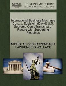 International Business Machines Corp. V. Edelstein (david) U.s. Supreme Court Transcript Of Record With Supporting Pleadings di Nicholas deB Katzenbach, Lawrence G Wallace edito da Gale, U.s. Supreme Court Records