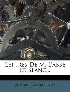 Lettres De M. L'abbe Le Blanc... di Jean-Bernard Le Blanc edito da Nabu Press