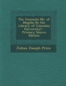Yemenite Ms. of Megilla (in the Library of Columbia University) di Julius Joseph Price edito da Nabu Press