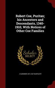 Robert Coe, Puritan; His Ancestors And Descendants, 1340-1910, With Notices Of Other Coe Families di Joseph Gardner Bartlett edito da Andesite Press