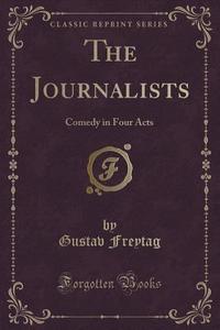 The Journalists di Gustav Freytag edito da Forgotten Books