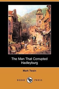 The Man That Corrupted Hadleyburg (Dodo Press) di Mark Twain edito da DODO PR