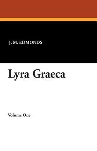 Lyra Graeca di J. M. Edmonds edito da Wildside Press