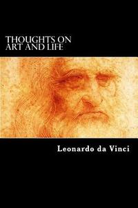 Thoughts on Art and Life di Leonardo Da Vinci edito da Createspace