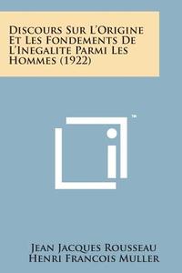 Discours Sur L'Origine Et Les Fondements de L'Inegalite Parmi Les Hommes (1922) di Jean Jacques Rousseau edito da Literary Licensing, LLC