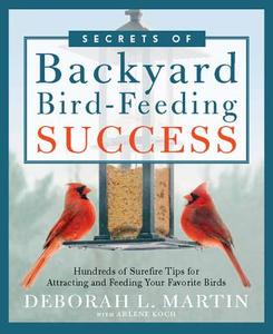 Secrets of Backyard Bird-Feeding Success: Hundreds of Surefire Tips for Attracting and Feeding Your Favorite Birds di Deborah L. Martin edito da Rodale Books
