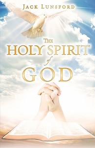 The Holy Spirit of God di Jack Lunsford edito da XULON PR