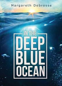 In the Deep Blue Ocean di Margareth DeBrosse edito da Tate Publishing & Enterprises
