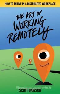 The Art of Working Remotely di Scott Dawson edito da Knight Rose Press