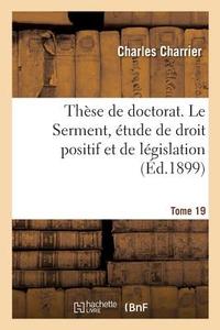 Th se de Doctorat. Le Serment, tude de Droit Positif Et de L gislation di Charrier-C edito da Hachette Livre - BNF