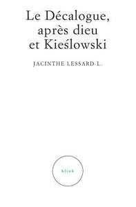 Le Decalogue, Apres Dieu Et Kieslowski di Jacinthe Lessard-L edito da Les Editions Du Radeau