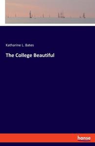 The College Beautiful di Katharine L. Bates edito da hansebooks