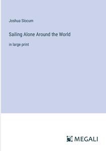 Sailing Alone Around the World di Joshua Slocum edito da Megali Verlag