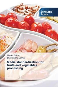 Media standardization for fruits and vegetables processing di Monika Yadav, Shashi Kanta Varma edito da SPS