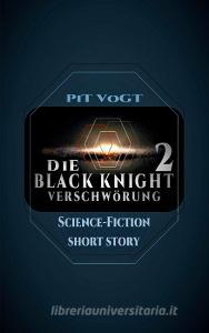 Die "Black Knight" - Verschwörung 2 di Pit Vogt edito da Books on Demand