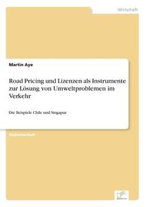 Road Pricing und Lizenzen als Instrumente zur Lösung von Umweltproblemen im Verkehr di Martin Aye edito da Diplom.de