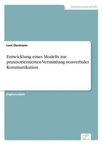 Entwicklung eines Modells zur praxisorientierten Vermittlung nonverbaler Kommunikation di Lars Oermann edito da Diplom.de