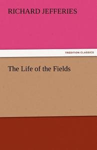 The Life of the Fields di Richard Jefferies edito da TREDITION CLASSICS
