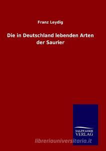 Die in Deutschland lebenden Arten der Saurier di Franz Leydig edito da TP Verone Publishing