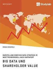 Big Data und Shareholder Value. Darstellung einer Big Data-Strategie im Werttreibermodell nach Rappaport di Roman Hosenfeld edito da Studylab