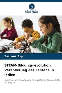 STEAM-Bildungsrevolution: Veränderung des Lernens in Indien di Suchana Roy edito da Verlag Unser Wissen