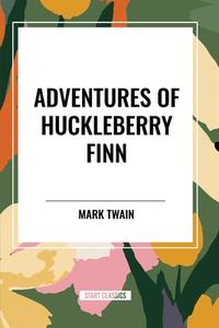 Adventures of Huckleberry Finn di Mark Twain edito da Start Publishing Pd LLC