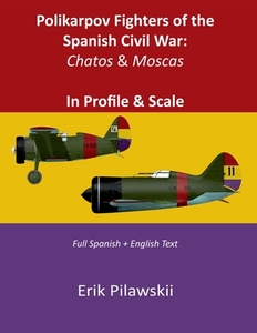 Polikarpov Fighters Of The Spanish Civil War: Chatos & Moscas In Profile & Scale di Erik Pilawskii edito da Lulu.com