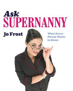 Ask Supernanny di Jo Frost, Elizabeth Wilhide edito da Hodder & Stoughton General Division
