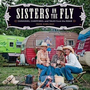 Sisters on the Fly: Caravans, Campfires, and Tales from the Road di Irene Rawlings edito da Andrews McMeel Publishing