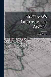 Brigham's Destroying Angel di J. H. Beadle edito da LEGARE STREET PR
