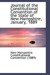 Journal Of The Constitutional Convention Of The State Of New Hampshire, January, 1889 di Hampshire Constitutional Convention edito da Bibliolife