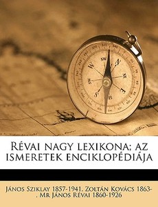 R Vai Nagy Lexikona; Az Ismeretek Encikl di Jnos Sziklay, Zoltn Kovcs, Jnos Rvai edito da Nabu Press