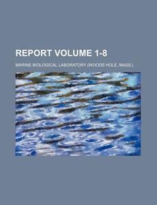 Report Volume 1-8 di Marine Biological Laboratory edito da Rarebooksclub.com