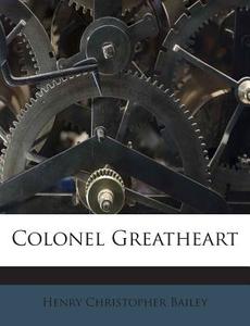 Colonel Greatheart di Henry Christopher Bailey edito da Nabu Press