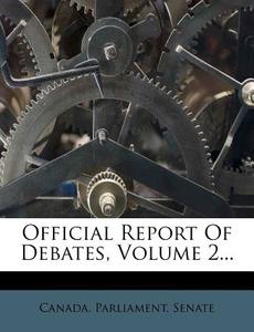 Official Report Of Debates, Volume 2... di Canada Parliament Senate edito da Nabu Press