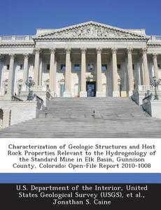 Characterization Of Geologic Structures And Host Rock Properties Relevant To The Hydrogeology Of The Standard Mine In Elk Basin, Gunnison County, Colo di Jonathan S Caine edito da Bibliogov