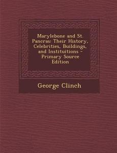 Marylebone and St. Pancras: Their History, Celebrities, Buildings, and Instituitions di George Clinch edito da Nabu Press