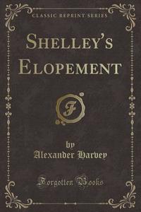 Shelley's Elopement (classic Reprint) di Alexander Harvey edito da Forgotten Books