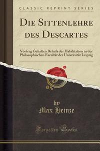 Die Sittenlehre Des Descartes di Max Heinze edito da Forgotten Books