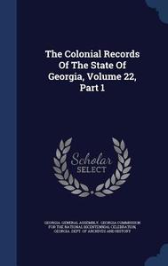 The Colonial Records Of The State Of Georgia, Volume 22, Part 1 di Georgia General Assembly edito da Sagwan Press
