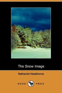 The Snow Image di Nathaniel Hawthorne edito da DODO PR
