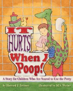 It Hurts When I Poop! a Story for Children Who Are Scared to Use the Potty di Howard J. Bennett edito da MAGINATION PR