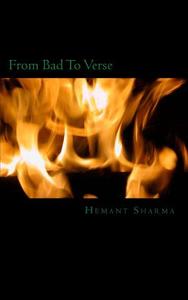 From Bad to Verse: Assorted Poems di Hemant Kumar Sharma edito da Createspace